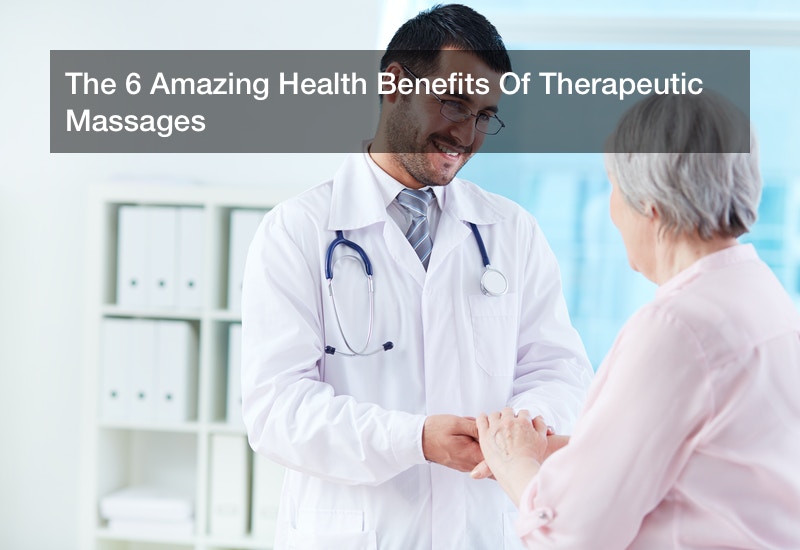 The 6 Amazing Health Benefits Of Therapeutic Massages Healthy